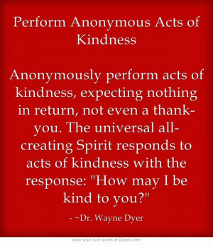 Anonymously perform acts of kindness, expecting nothing in return ...