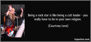 Being a rock star is like being a cult leader - you really have to be ...