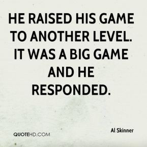 Al Skinner - He raised his game to another level. It was a big game ...