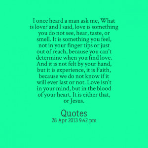 Quotes Picture: i once heard a man ask me, what is love? and i said ...