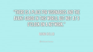 There is a place for visionaries and the avant-garde in this world ...