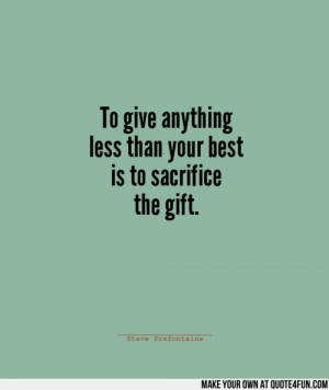 To give anything less than your best is to sacrifice the gift - Fun ...