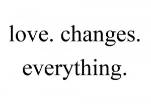 http://quotespictures.com/love-changes-everything/