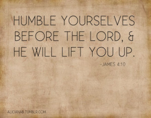 ... to having a humble heart james 4 10 says humble yourselves before the