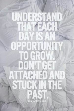 ... is an opportunity to grow. Don't get attached and stuck in the past