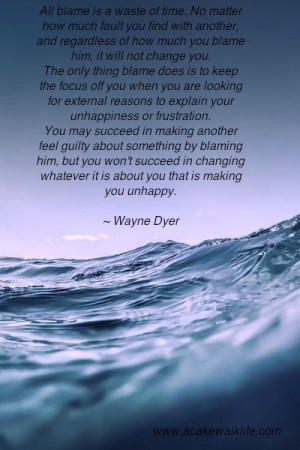 ... whatever it is about you that is making you unhappy.” ~Wayne Dyer