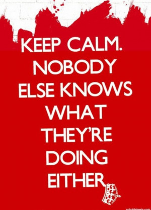 Keep calm. Nobody else knows what they're doing either. #NursingSchool