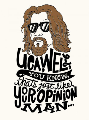 The Dude, the Big Lebowski - I actually have said this but never in ...