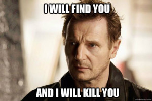 Liam neeson - i will find you and i will kill you