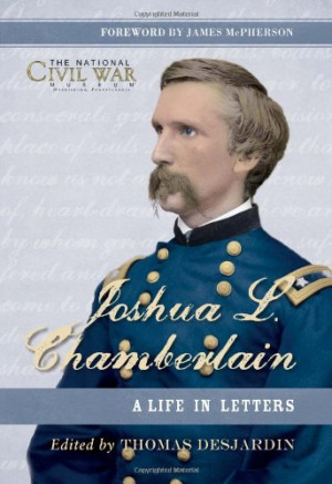 Joshua L. Chamberlain: The Life in Letters of a Great Leader of the ...