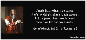 Angels listen when she speaks: She 's my delight, all mankind's wonder ...