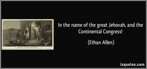 ... name of the great Jehovah, and the Continental Congress! - Ethan Allen
