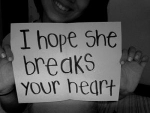 just wanted to say i hope she breaks your heart