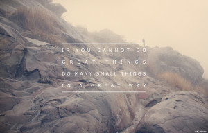 if you cannot do great things do many small things in a great way