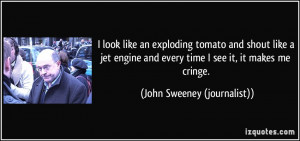... every time I see it, it makes me cringe. - John Sweeney (journalist