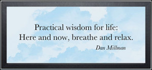 ... wisdom for life: Here and now, breathe and relax.