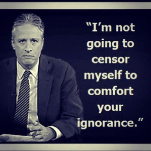 im-not-going-to-censor-myself-ignorance-jon-stewart.jpeg#not ...