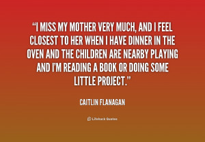 quote-Caitlin-Flanagan-i-miss-my-mother-very-much-and-177787.png