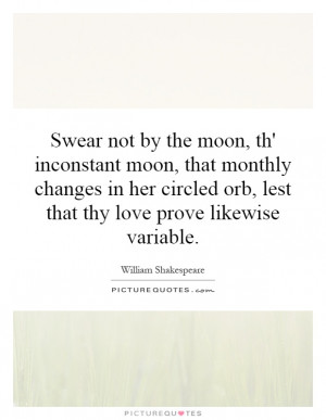 Swear not by the moon, th' inconstant moon, that monthly changes in ...