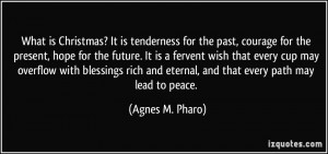 What is Christmas? It is tenderness for the past, courage for the ...