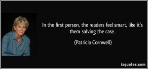 In the first person, the readers feel smart, like it's them solving ...