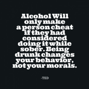 Alcohol Will only make a person cheat if they had considered doing it ...