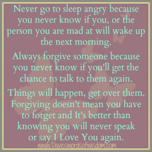 Never go to sleep angry because you never know is you,