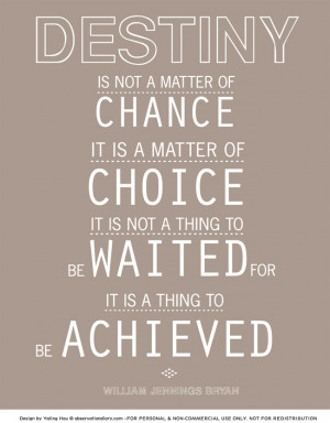 Quotes} Destiny is not a matter of chance; it is a matter of choice.