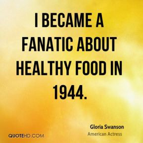 gloria swanson health quotes i became a fanatic about healthy food in