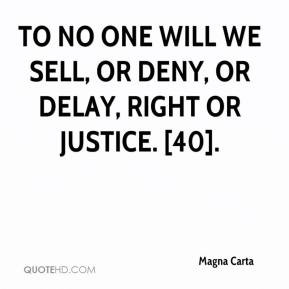 To no one will we sell, or deny, or delay, right or justice. [40].
