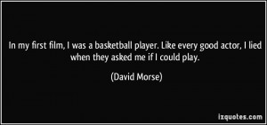 In my first film, I was a basketball player. Like every good actor, I ...