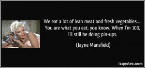 We eat a lot of lean meat and fresh vegetables…. You are what you ...