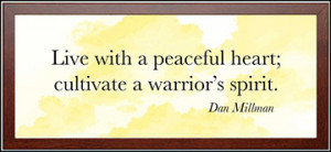 ... with a peaceful heart; cultivate a warrior's spirit.