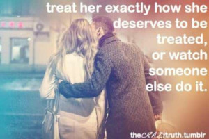 Treat a woman like she deserves.