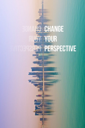 Change Your Perspective...