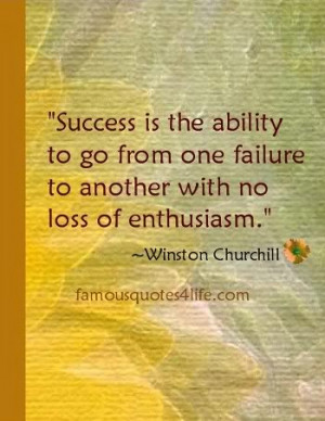 ... Failure to another with no loss of enthusiasm” ~ Inspirational Quote