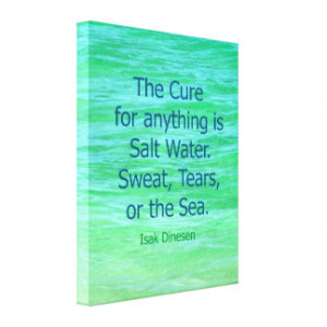 The cure for anything is salt water. Sweat, tears, or the sea.”