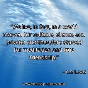 Quote of the day: We live, in fact, in a world starved for solitude ...