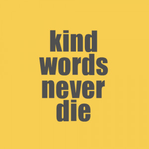Kind Words Never Die ~ Kindness Quote