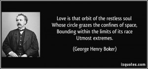 Love is that orbit of the restless soul Whose circle grazes the ...