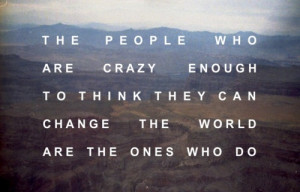 The People Who Are Crazy Enough To Think They Can Change The World Are ...