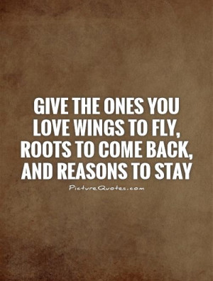 To Love You to Come Back to the Ones Give Roots and Reason Wings Stay ...