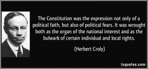 ... as the bulwark of certain individual and local rights. - Herbert Croly