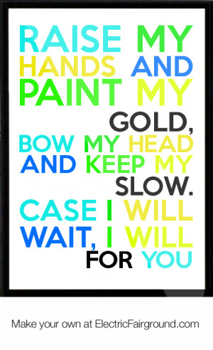 raise my hands and paint my spirit gold, bow my head and keep my heart ...