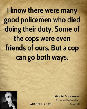 know there were many good policemen who died doing their duty. Some ...