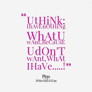 Quotes Picture: u think: i have nothing what u want, because u don't ...