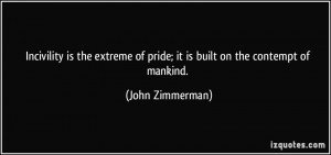Incivility is the extreme of pride; it is built on the contempt of ...