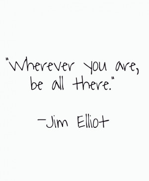 wherever you are be all there quot jim elliot