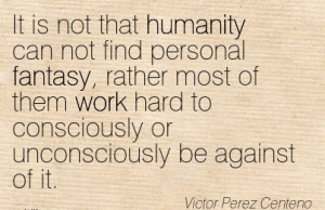 Work Quote by Victor Perez Centeno - It is not that Humanity can not ...