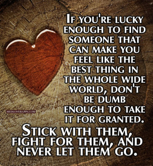 If you're lucky enough to find someone that can make you feel like the ...
